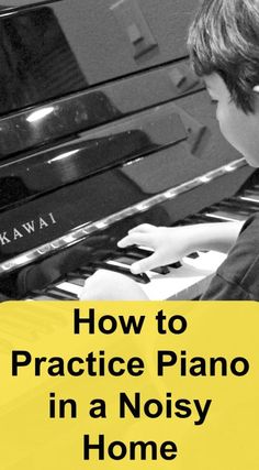 a young boy sitting at a piano with the words how to practice piano in a noisy home