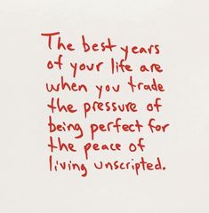 the best years of your life are when you trade the pressure of being perfect for the peace of living unscriped