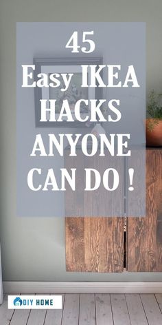 the words, 45 easy ikea hacks anyone can do are in front of a wall