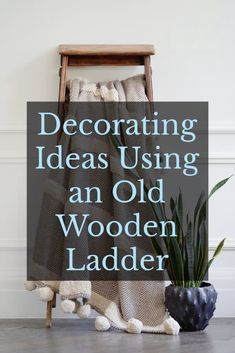 an old wooden ladder next to a potted plant with the words decorating ideas using an old wooden ladder