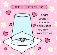 a pink background with hearts and a spider in the bottom right corner, says life is too short don't spend it trapped somewhere you don't want to be