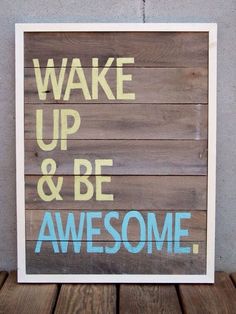 the words wake up and be awesome are painted on wood