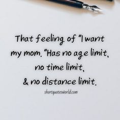 a pen sitting on top of a piece of paper with the words that feeling of i want my mom has no age limit, no time limit, and no distance limit