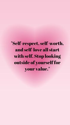 a heart with the words self respect, self worth and self love all start with self stop looking outside of yourself for your value