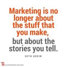 a quote about marketing is not the stuff that you make, but about the stories you tell