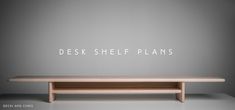 a desk shelf with the words desk shelf plans written on it in front of a gray background