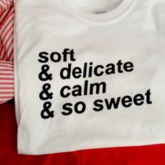 three t - shirts that say soft and delicate, calm & so sweet on them