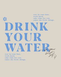 a poster with the words drink your water written in blue ink on a gray background