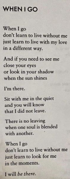 a poem written in black and white with the words when i go, don't learn to live without me