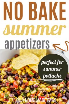 a bowl filled with black beans, corn and tortilla chips next to the words no bake summer appetizers