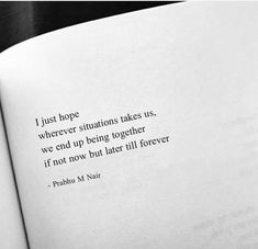 an open book with the words i just hope wherever situation takes us, we end up being together if not now but later till forever