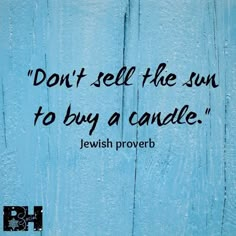 a blue wall with a quote on it that says, don't sell the sun to buy a candle jewish prove