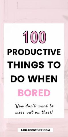 a white sign that says, 100 productive things to do when bored you don't want to miss out on this