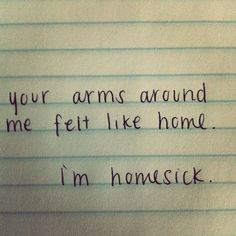 a note written to someone who is not happy about their life and the words on it say, your arms around me felt like home i'm homesick