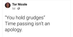 a tweet that reads, you hold grudges time passing isn't an apoloy