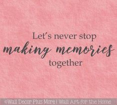 a pink background with the words, let's never stop making memories together