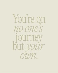 a quote that says you're on no one's journey but your own