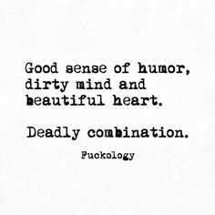 a black and white photo with the words, good sense of humor, dirty mind and beautiful heart deadly combination