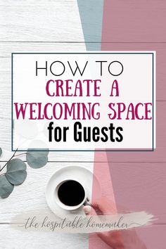 a cup of coffee with the words how to create a welcoming space for guests