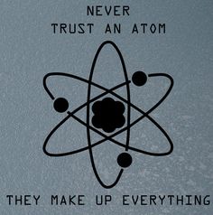 an image of a black and white poster with the words never trust an atom they make up everything