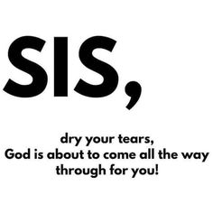 the words siss, dry your tears, god is about to come all the way through for you