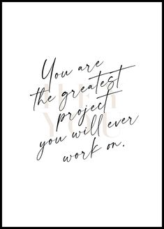 a black and white quote with the words you are the greatest project you will ever work on