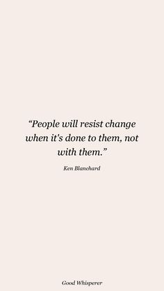 a quote that reads people will rest change when it's done to them, not with