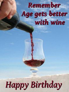 someone is pouring wine into a glass with the words, remember age gets better with wine happy birthday