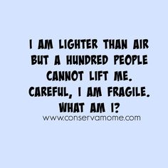 a blue background with the words i am lighter than air but a hundred people cannot lift me, careful, i am fragile what am i?