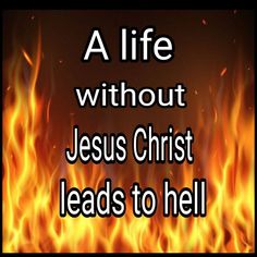 flames with the words, a life without jesus christ leads to hell