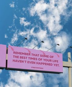 a pink sign that says, remember that some of the best times of your life haven't even happened yet