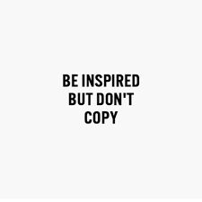 the words be inspired but don't copy