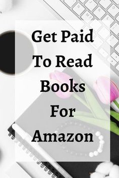 the words get paid to read books for amazon on top of a desk with flowers