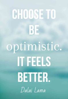 a quote from dali lamaa that says choose to be optimistic it feels better