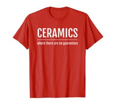 a red t - shirt with the words ceramics where there are no quaints