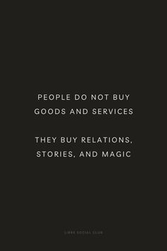 people do not buy goods and services they buy relationss, stories, and magic