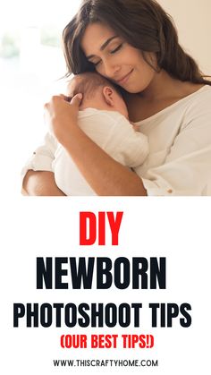 a woman holding a baby in her arms with the text diy newborn photoshoot tips our best tips