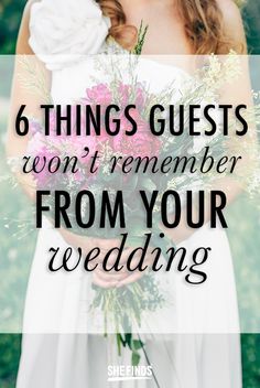 a bride holding her bouquet with the words 6 things guests won't remember from your wedding