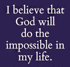 a quote that reads, i believe that god will do the impossible in my life