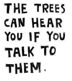 the trees can hear you if you talk to them quote on white paper with black ink