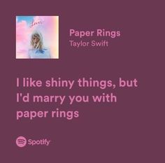 a quote from taylor swift that says i like shiny things, but i'd marry you with paper rings