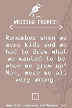 a quote that reads, writing prompt remember when we were kids and we had to draw what we wanted to be when we grew up