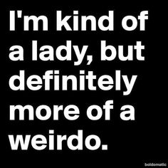 the words i'm kind of a lady, but definitely more of a weirdo