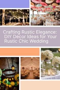 a collage of photos with the words crafting rustic elegance diy decor ideas for your rustic chic wedding