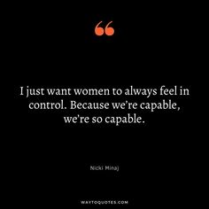 a black background with a quote from nick ming about women to always feel in control because we're capable