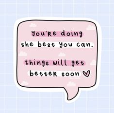 a pink speech bubble with the words you're doing the best you can things will get better soon