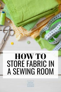 sewing supplies with the words how to store fabric in a sewing room on top of them