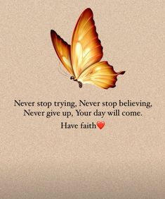 a yellow butterfly with a quote on it that says never stop trying never stop believing never give up, your day will come have faith