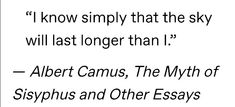 an image with the words i know simply that the sky will last longer than 1 albert camus