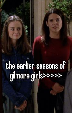 two girls standing next to each other with the caption, the earlier seasons of glimore girls > > > >